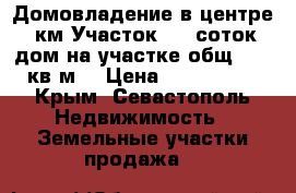 Домовладение в центре 5 км.Участок - 6 соток, дом на участке общ.S= 50 кв.м. › Цена ­ 1 350 000 - Крым, Севастополь Недвижимость » Земельные участки продажа   